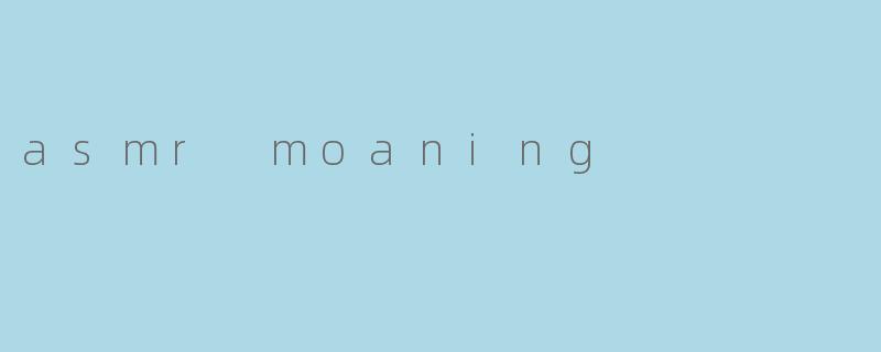 asmr moaning